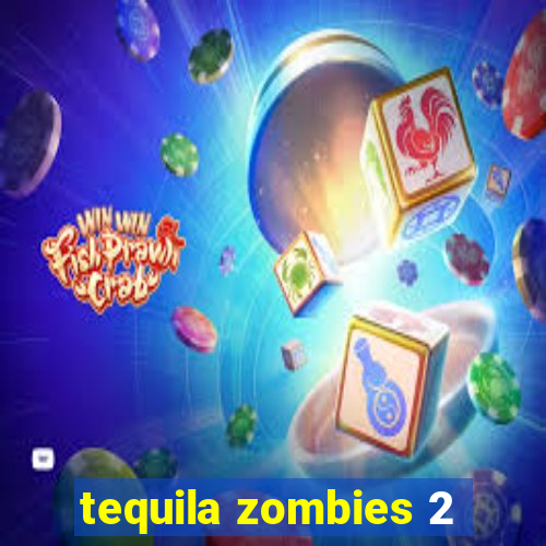 tequila zombies 2